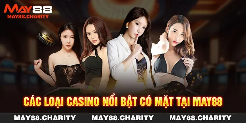 Casino MAY88 - Sân Chơi Trực Tuyến Hấp Dẫn Nhất Hiện Nay Các loại casino nổi bật có mặt tại MAY88