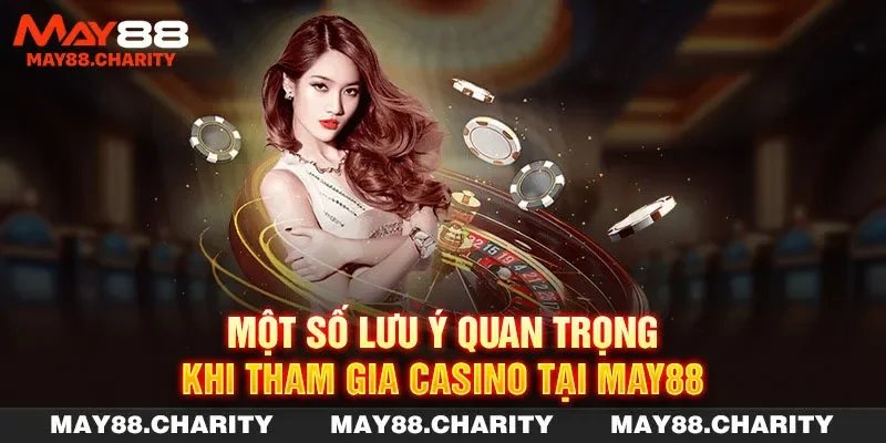 Casino MAY88 - Sân Chơi Trực Tuyến Hấp Dẫn Nhất Hiện Nay Những lưu ý quan trọng khi tham gia casino tại MAY88
