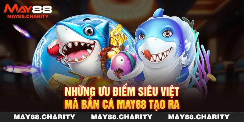 Bắn Cá MAY88 - Chinh Phục Đại Dương Nhận Ngay Tiền Thưởng Những ưu điểm siêu việt mà bắn cá MAY88 tạo ra