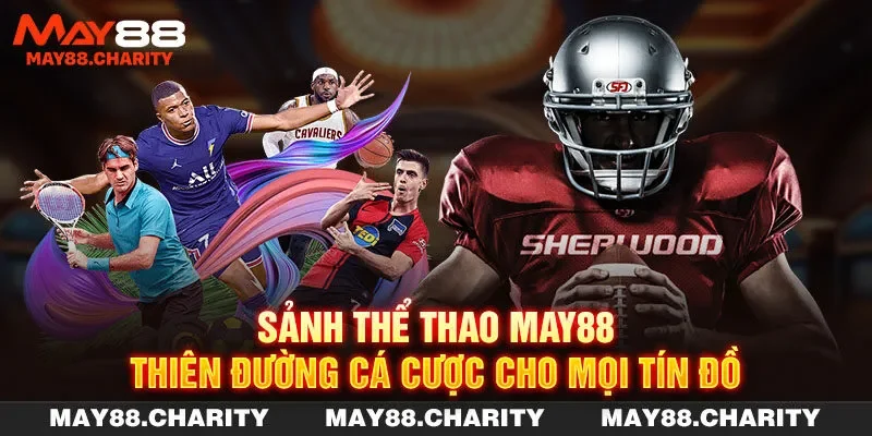 Thể Thao MAY88 - Thiên Đường Cá Cược Nhận Ngàn Niềm Vui Sảnh thể thao MAY88 - Thiên đường cá cược cho mọi tín đồ